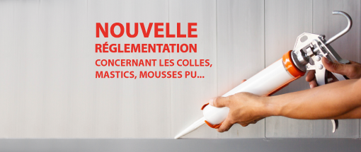 Nouvelle réglementation colles, mastics et mousses PU