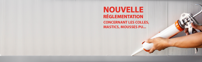 Nouvelle réglementation colles, mastics et mousses PU
